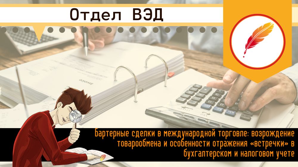 Бартерные сделки в международной торговле: возрождение товарообмена и особенности отражения «встречки» в бухгалтерском и налоговом учете 