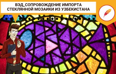 ВЭД_Сопровождение импорта стеклянной мозаики из Узбекистана