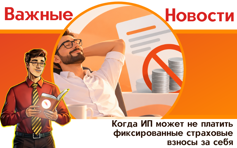 Когда ИП может не платить фиксированные страховые взносы за себя Когда ИП может не платить фиксированные страховые взносы за себя