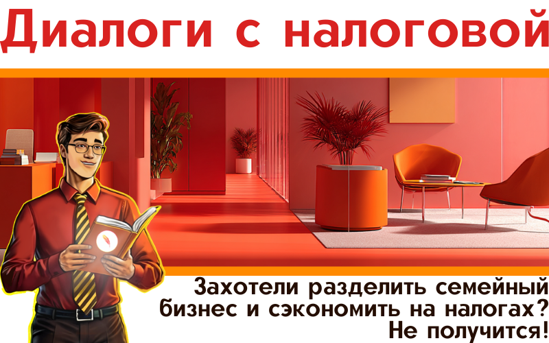 Захотели разделить семейный бизнес и сэкономить на налогах? Не получится! Захотели разделить семейный бизнес и сэкономить на налогах? Не получится!