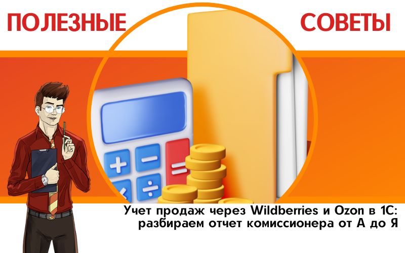 Учет продаж через Wildberries и Ozon в 1С: разбираем отчет комиссионера от А до Я Учет продаж через Wildberries и Ozon в 1С: разбираем отчет комиссионера от А до Я